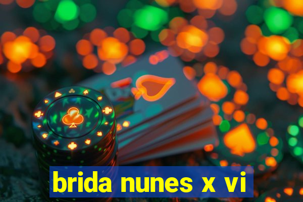 brida nunes x vi